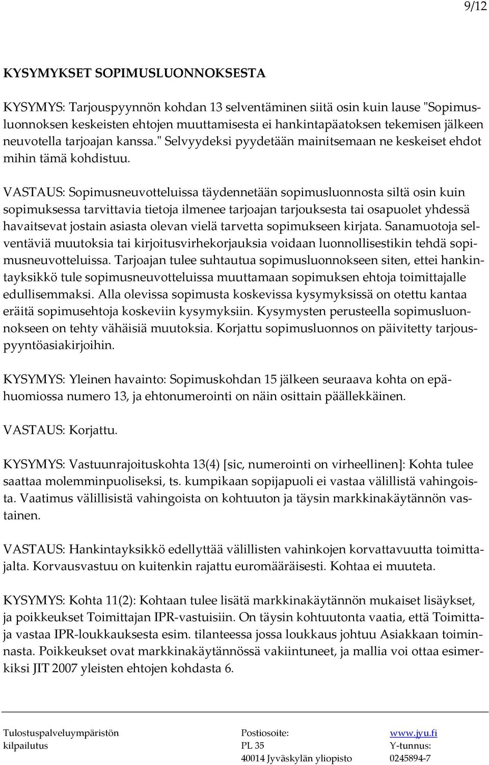 Sopimusneuvotteluissa täydennetään sopimusluonnosta siltä osin kuin sopimuksessa tarvittavia tietoja ilmenee tarjoajan tarjouksesta tai osapuolet yhdessä havaitsevat jostain asiasta olevan vielä