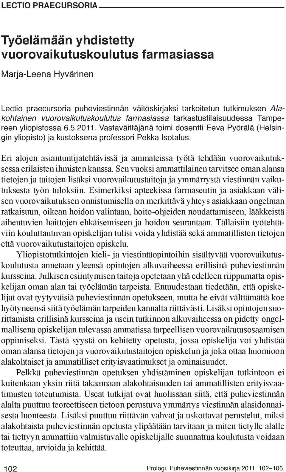 Eri alojen asiantuntijatehtävissä ja ammateissa työtä tehdään vuorovaikutuksessa erilaisten ihmisten kanssa.