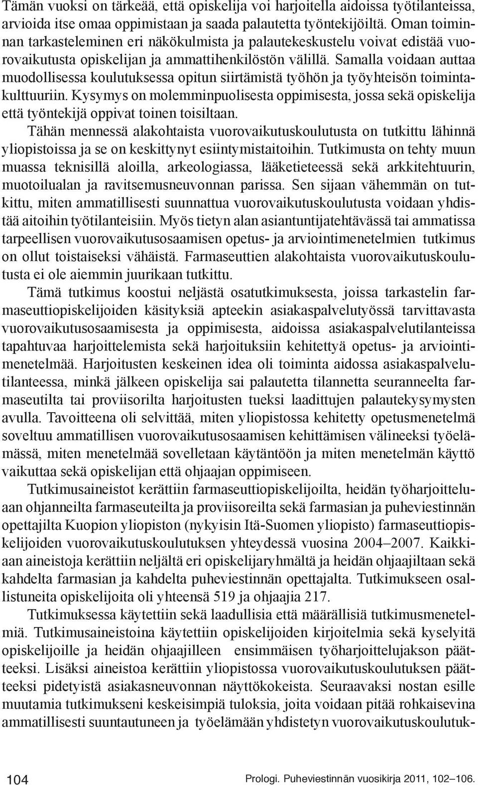 Samalla voidaan auttaa muodollisessa koulutuksessa opitun siirtämistä työhön ja työyhteisön toimintakulttuuriin.