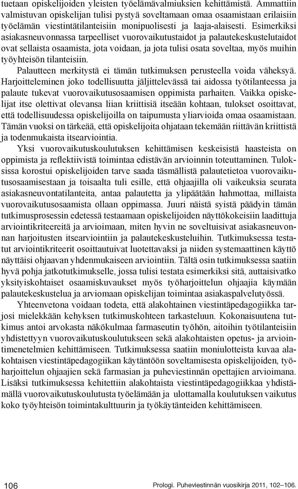 Esimerkiksi asiakasneuvonnassa tarpeelliset vuorovaikutustaidot ja palautekeskustelutaidot ovat sellaista osaamista, jota voidaan, ja jota tulisi osata soveltaa, myös muihin työyhteisön tilanteisiin.