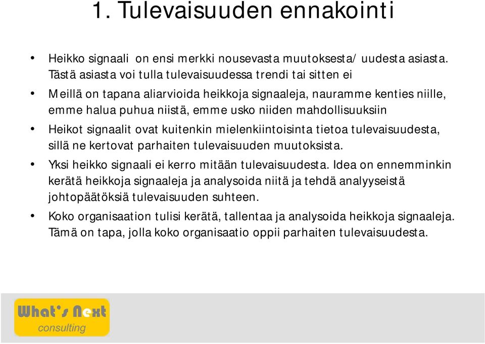 mahdollisuuksiin Heikot signaalit ovat kuitenkin mielenkiintoisinta tietoa tulevaisuudesta, sillä ne kertovat parhaiten tulevaisuuden muutoksista.