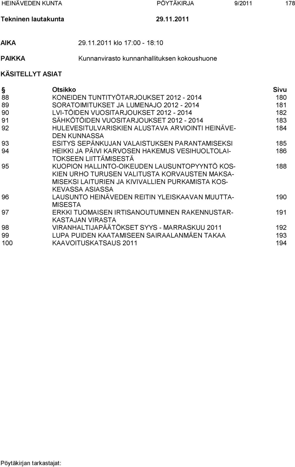 2011 AIKA 29.11.2011 klo 17:00-18:10 PAIKKA Kunnanvirasto kunnanhallituksen kokoushuone KÄSITELLYT ASIAT Otsikko Sivu 88 KONEIDEN TUNTITYÖTARJOUKSET 2012-2014 180 89 SORATOIMITUKSET JA LUMENAJO