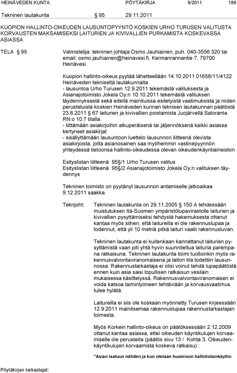 2011 KUOPION HALLINTO-OIKEUDEN LAUSUNTOPYYNTÖ KOSKIEN URHO TURUSEN VALITUSTA KORVAUSTEN MAKSAMISEKSI LAITURIEN JA KIVIVALLIEN PURKAMISTA KOSKEVASSA ASIASSA TELA 95 Valmistelija: tekninen johtaja Osmo