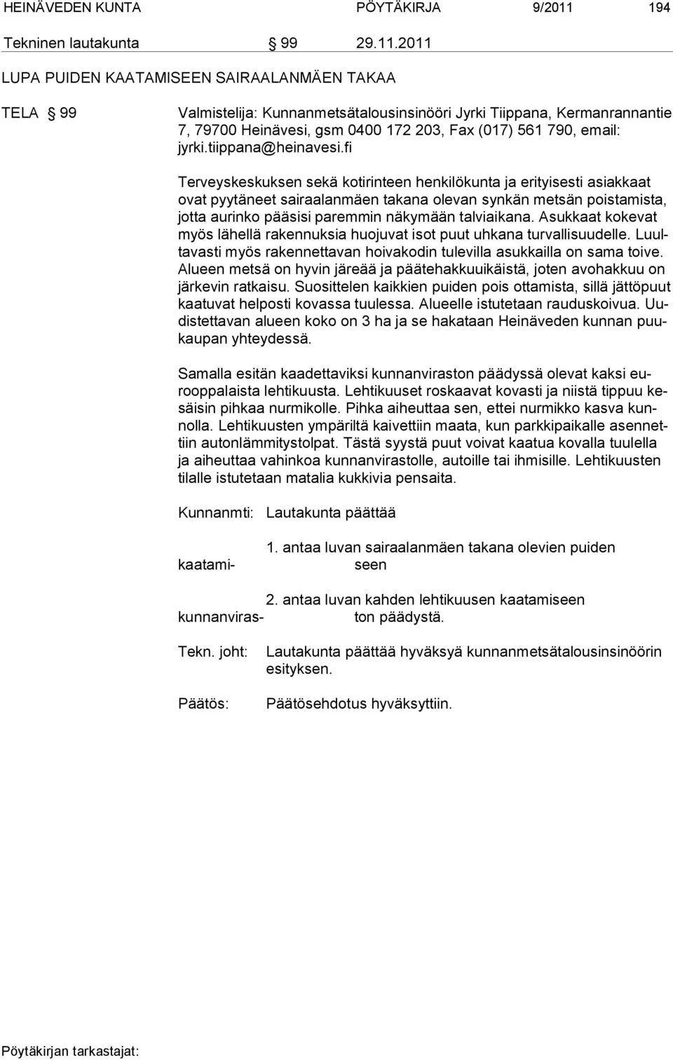 2011 LUPA PUIDEN KAATAMISEEN SAIRAALANMÄEN TAKAA TELA 99 Valmistelija: Kunnanmetsätalousinsinööri Jyrki Tiippana, Kerman rannantie 7, 79700 Heinävesi, gsm 0400 172 203, Fax (017) 561 790, email: