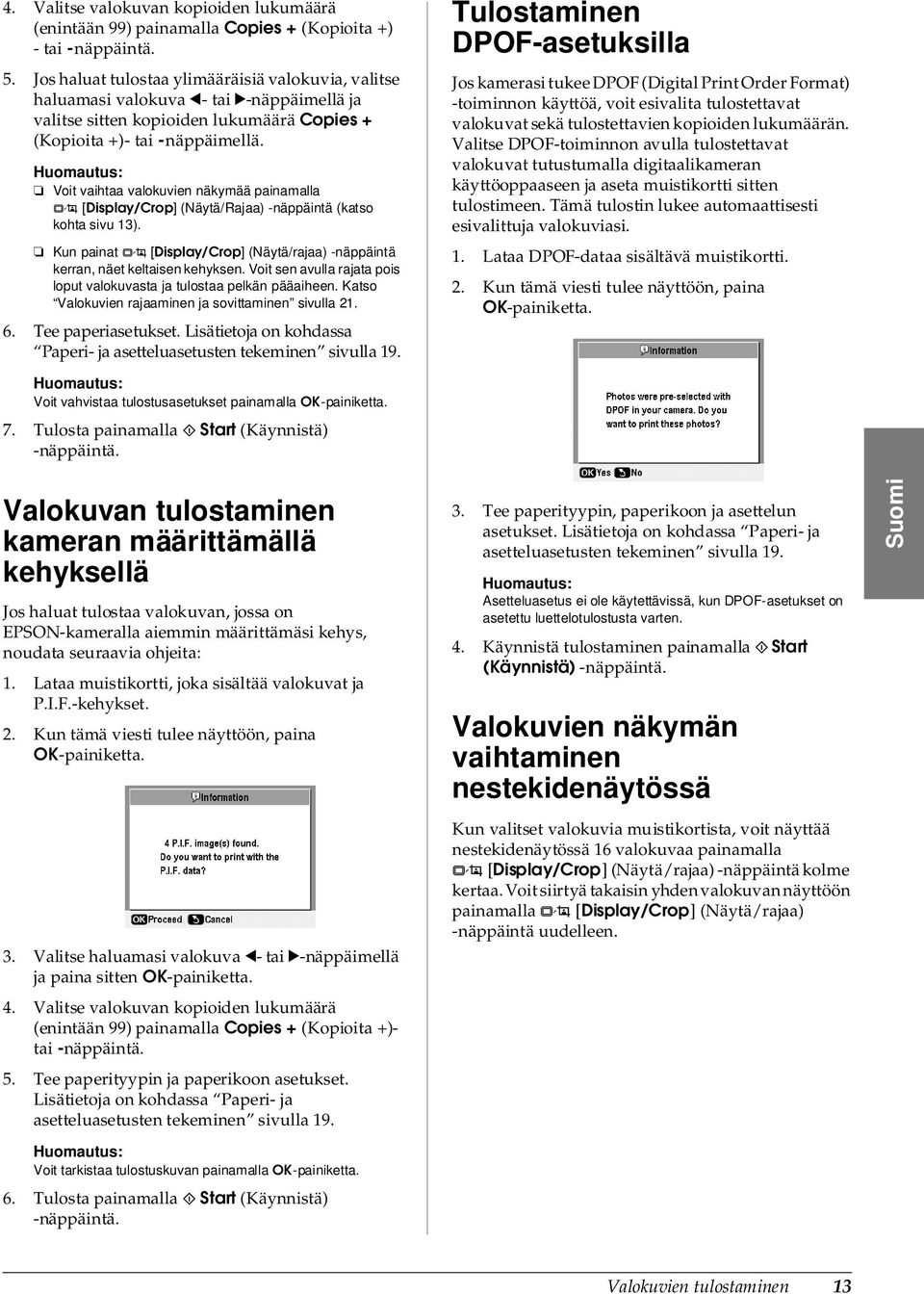 Voit vaihtaa valokuvien näkymää painamalla G [Display/Crop] (Näytä/Rajaa) -näppäintä (katso kohta sivu 13). Kun painat G [Display/Crop] (Näytä/rajaa) -näppäintä kerran, näet keltaisen kehyksen.