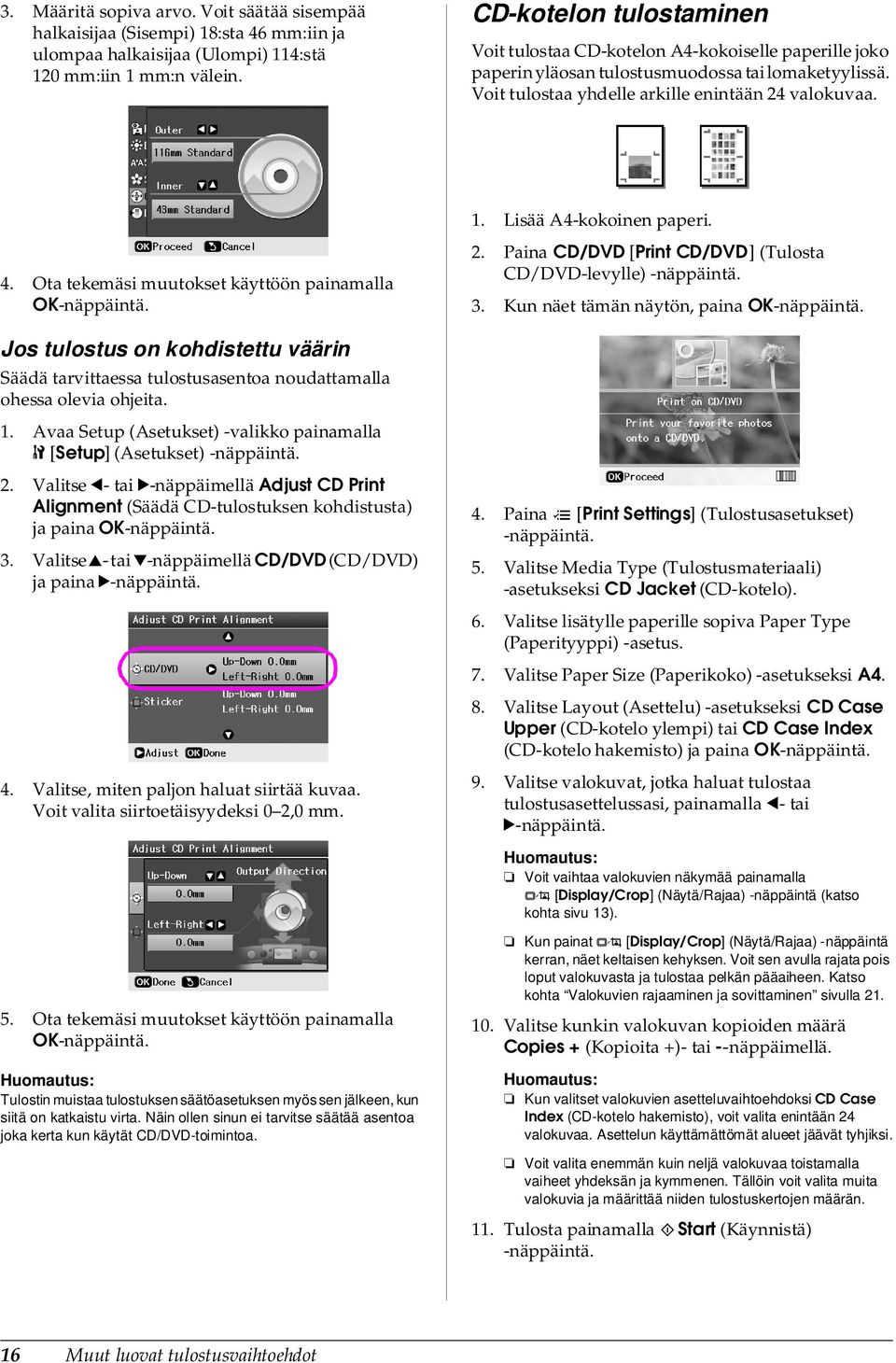 Lisää A4-kokoinen paperi. 4. Ota tekemäsi muutokset käyttöön painamalla OK Jos tulostus on kohdistettu väärin Säädä tarvittaessa tulostusasentoa noudattamalla ohessa olevia ohjeita. 1.