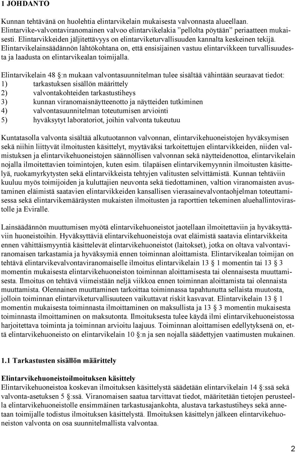 Elintarvikelainsäädännön lähtökohtana on, että ensisijainen vastuu elintarvikkeen tur val li suu desta ja laadusta on elintarvikealan toimijalla.