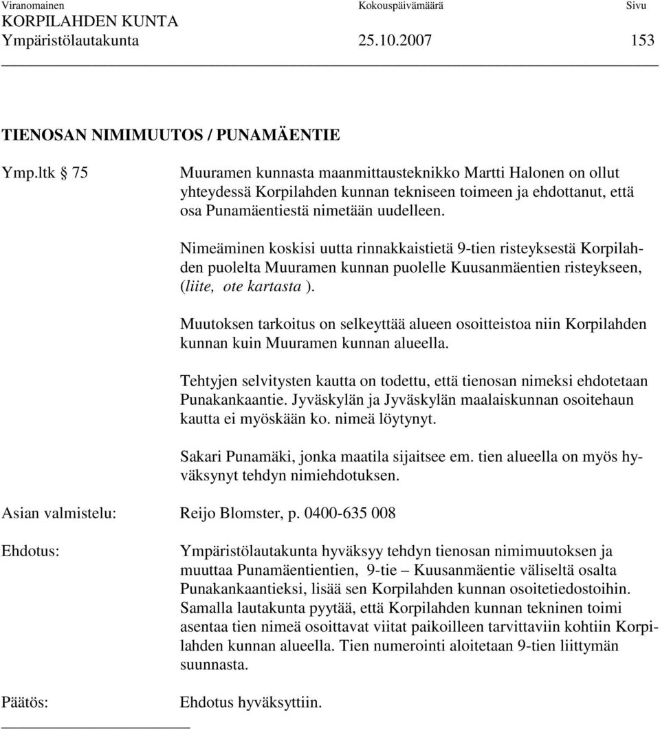 Nimeäminen koskisi uutta rinnakkaistietä 9-tien risteyksestä Korpilahden puolelta Muuramen kunnan puolelle Kuusanmäentien risteykseen, (liite, ote kartasta ).