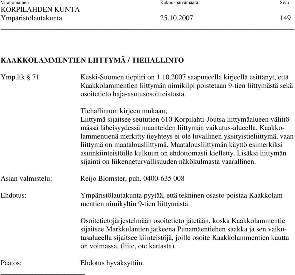 Kaakkolammentienä merkitty tieyhteys ei ole luvallinen yksityistieliittymä, vaan liittymä on maatalousliittymä.