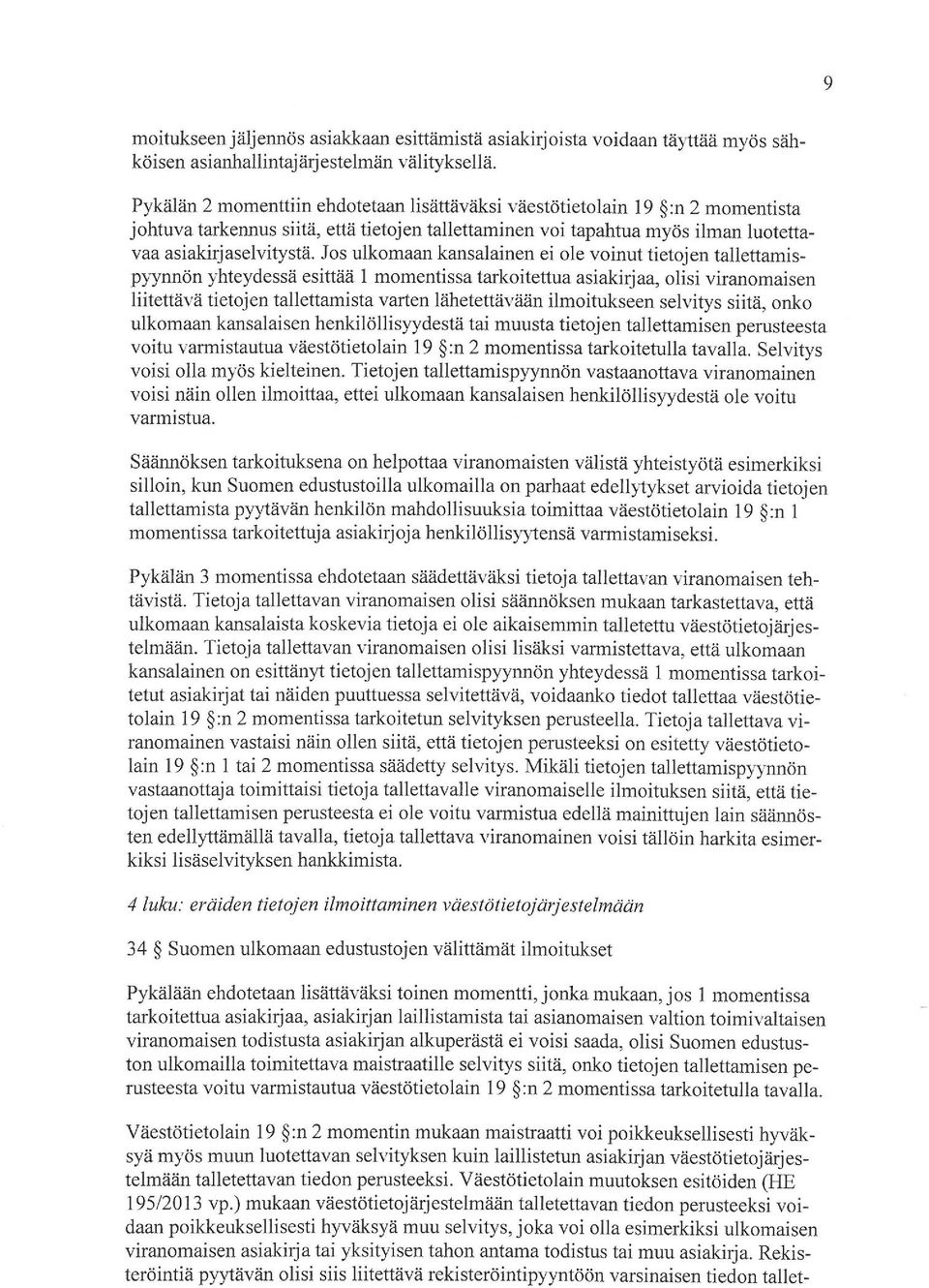 Jos ulkomaan kansalainen ei ole voinut tietojen tallettamispyynnön yhteydessä esittää l momentissa tarkoitettua asiakirjaa, olisi viranomaisen liitettävä tietojen tallettamista varten lähetettävään