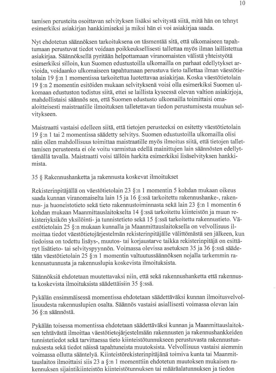 Säännöksellä pyritään helpottamaan viranomaisten välistä yhteistyötä esimerkiksi silloin, kun Suomen edustustoilla ulkomailla on parhaat edellytykset arvioida, voidaanko ulkomaiseen tapahtumaan