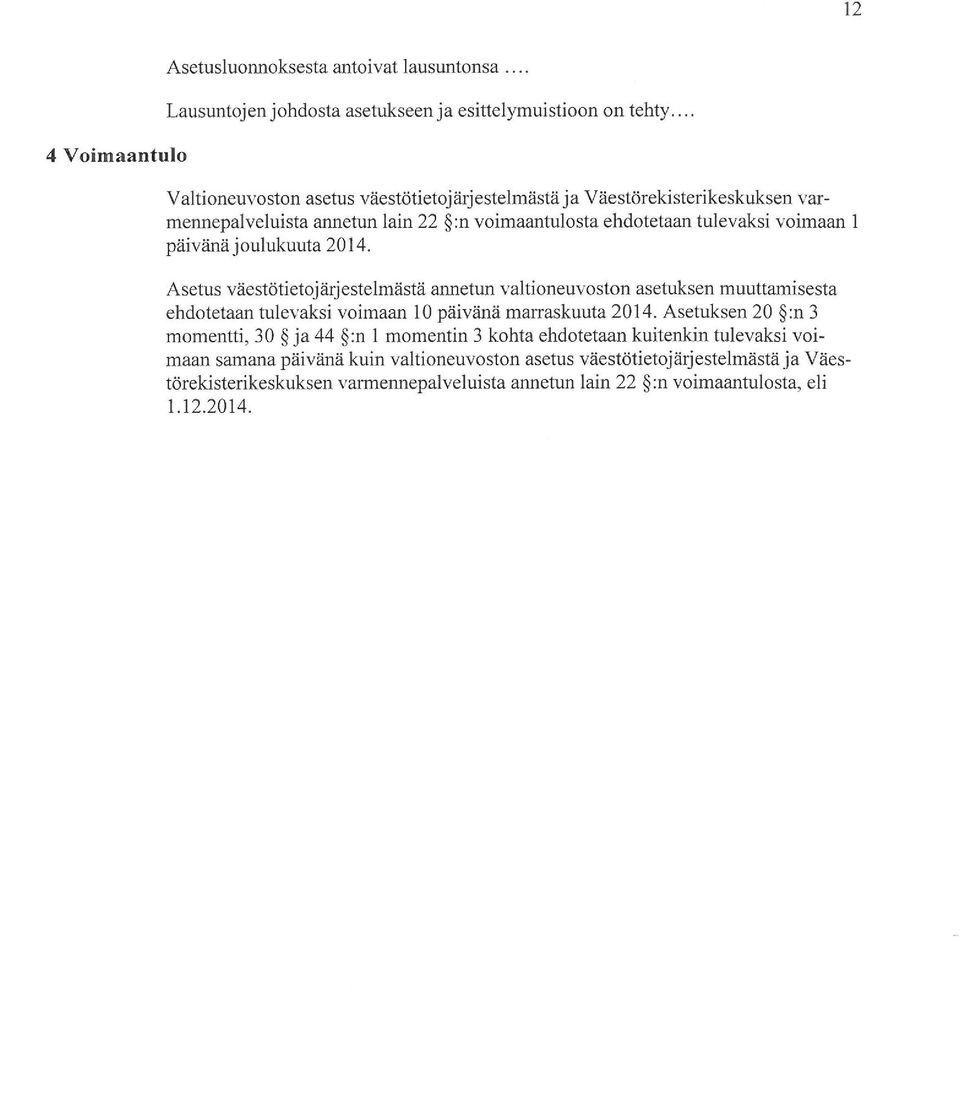 joulukuuta 2014. Asetus väestötietojärjestelmästä annetun valtioneuvoston asetuksen muuttamisesta ehdotetaan tulevaksi voimaan 10 päivänä marraskuuta 2014.