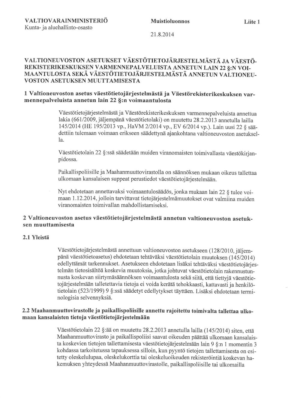 varmennepalveluista annetun lain 22 :n voimaantulosta Väestötietojärjestelmästäja Väestörekisterikeskuksen varmennepalveluista annettua lakia (661/2009, jäljempänä väestöt! etolaki) on muutettu 28.2.2013 annetulla lailla 145/2014 (HE 195/2013 vp, HaVM 2/2014 vp, EV 6/2014 vp.