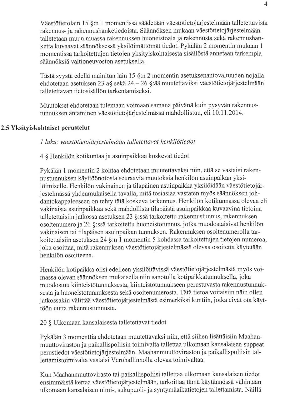 Pykälän 2 momentin mukaan l momentissa tarkoitettujen tietojen yksityiskohtaisesta sisällöstä annetaan tarkempia säännöksiä valtioneuvoston asetuksella.