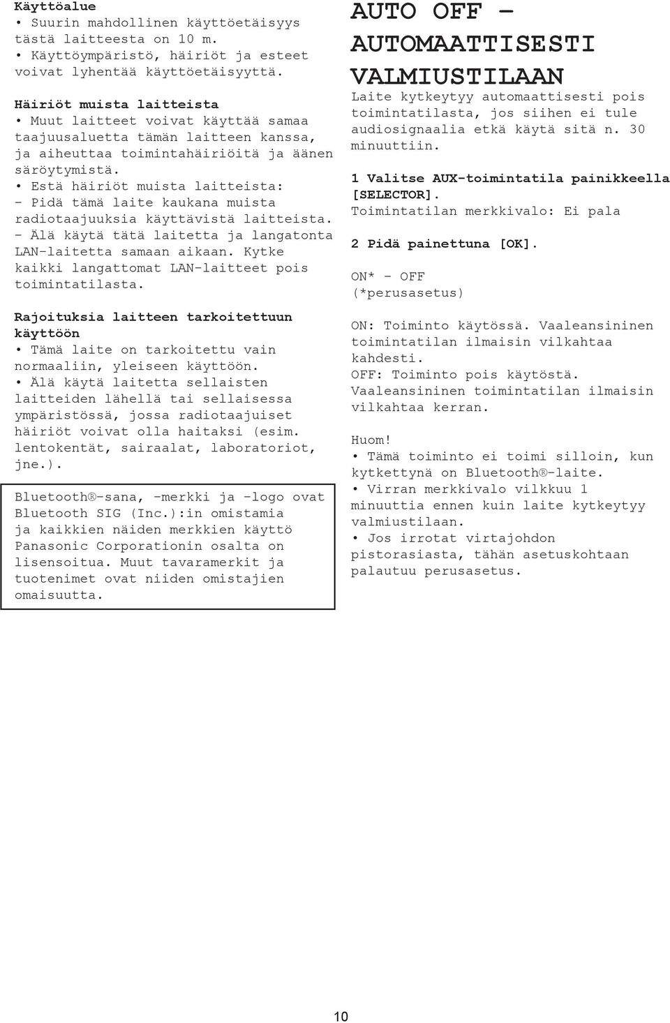 Estä häiriöt muista laitteista: - Pidä tämä laite kaukana muista radiotaajuuksia käyttävistä laitteista. - Älä käytä tätä laitetta ja langatonta LAN-laitetta samaan aikaan.