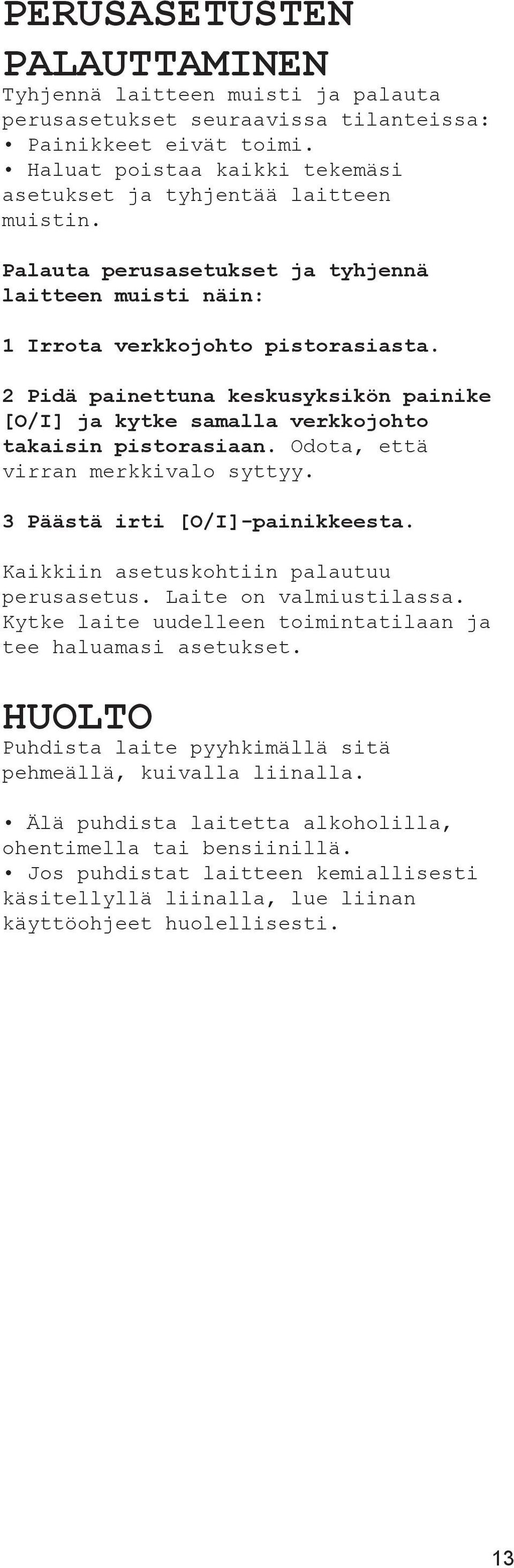 Odota, että virran merkkivalo syttyy. 3 Päästä irti [O/I]-painikkeesta. Kaikkiin asetuskohtiin palautuu perusasetus. Laite on valmiustilassa.