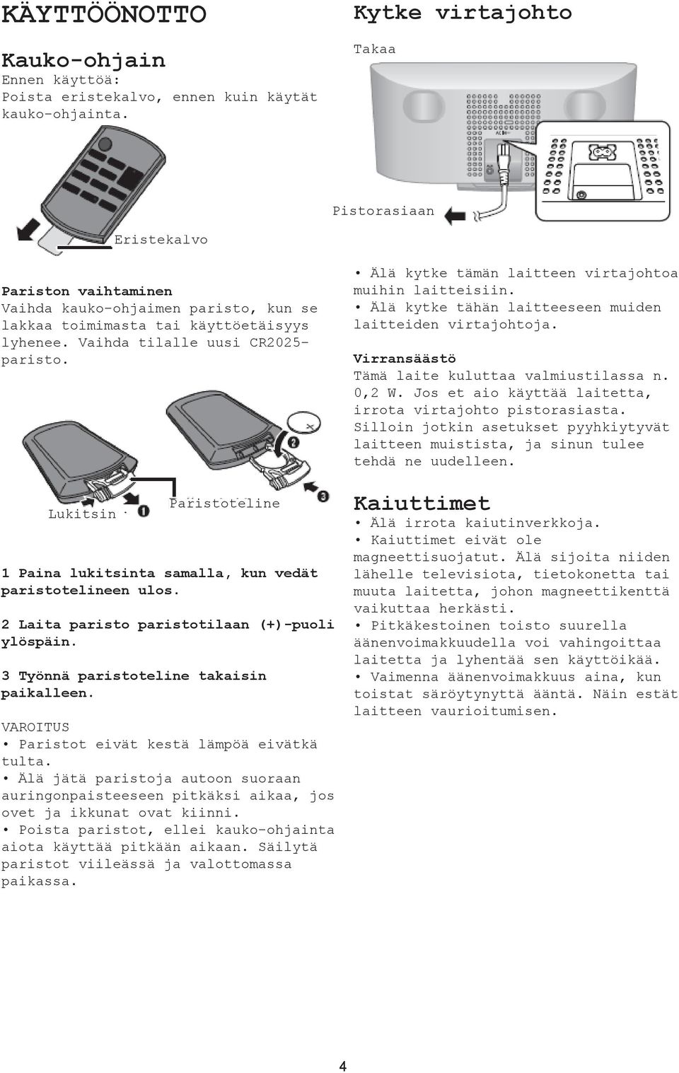 Lukitsin Paristoteline 1 Paina lukitsinta samalla, kun vedät paristotelineen ulos. 2 Laita paristo paristotilaan (+)-puoli ylöspäin. 3 Työnnä paristoteline takaisin paikalleen.