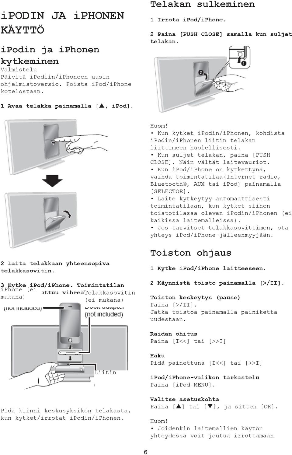 Kun suljet telakan, paina [PUSH CLOSE]. Näin vältät laitevauriot. Kun ipod/iphone on kytkettynä, vaihda toimintatilaa(internet radio, Bluetooth, AUX tai ipod) painamalla [SELECTOR].