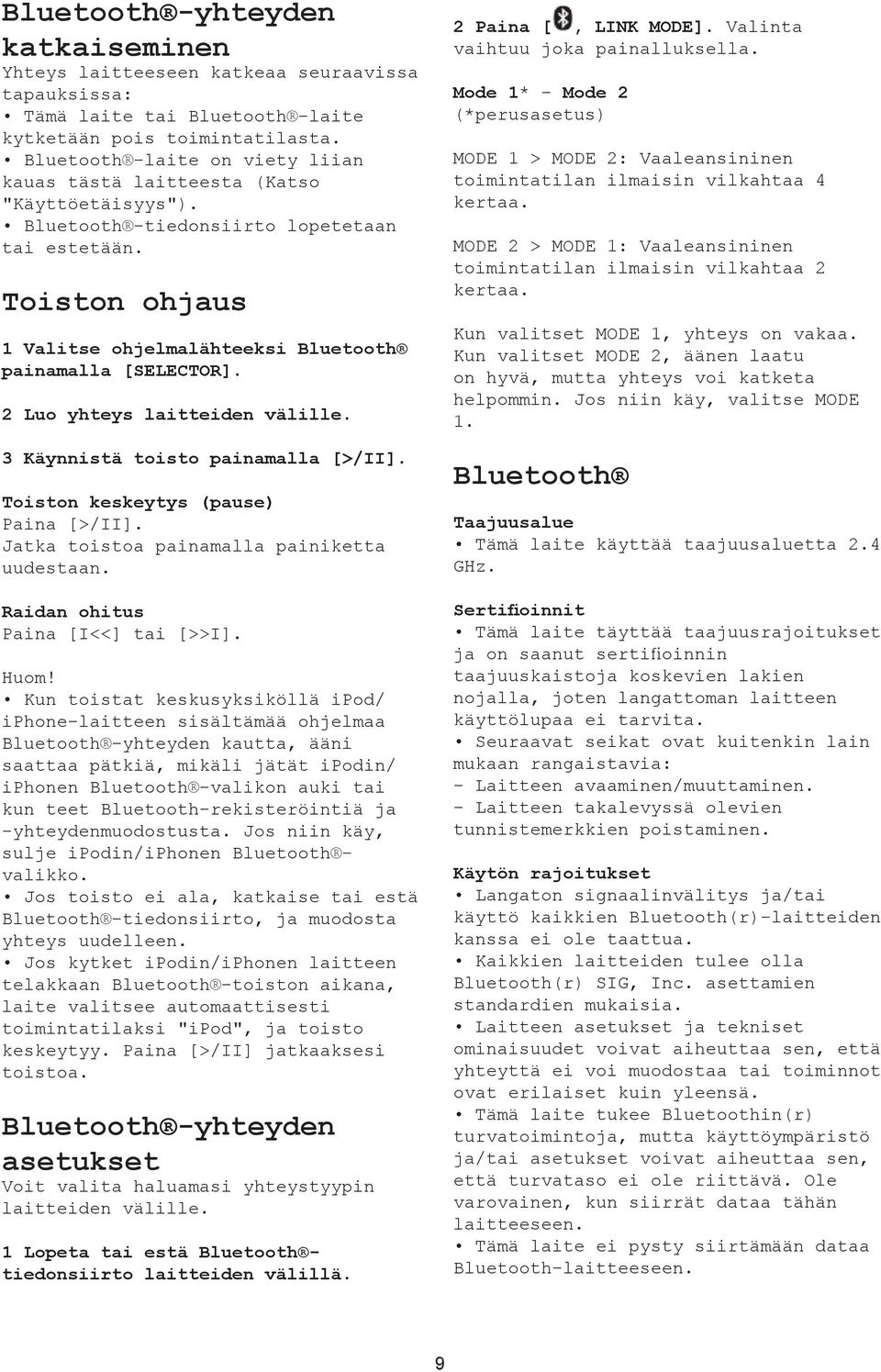 Toiston ohjaus 1 Valitse ohjelmalähteeksi Bluetooth painamalla [SELECTOR]. 2 Luo yhteys laitteiden välille. 3 Käynnistä toisto painamalla [>/II]. Toiston keskeytys (pause) Paina [>/II].