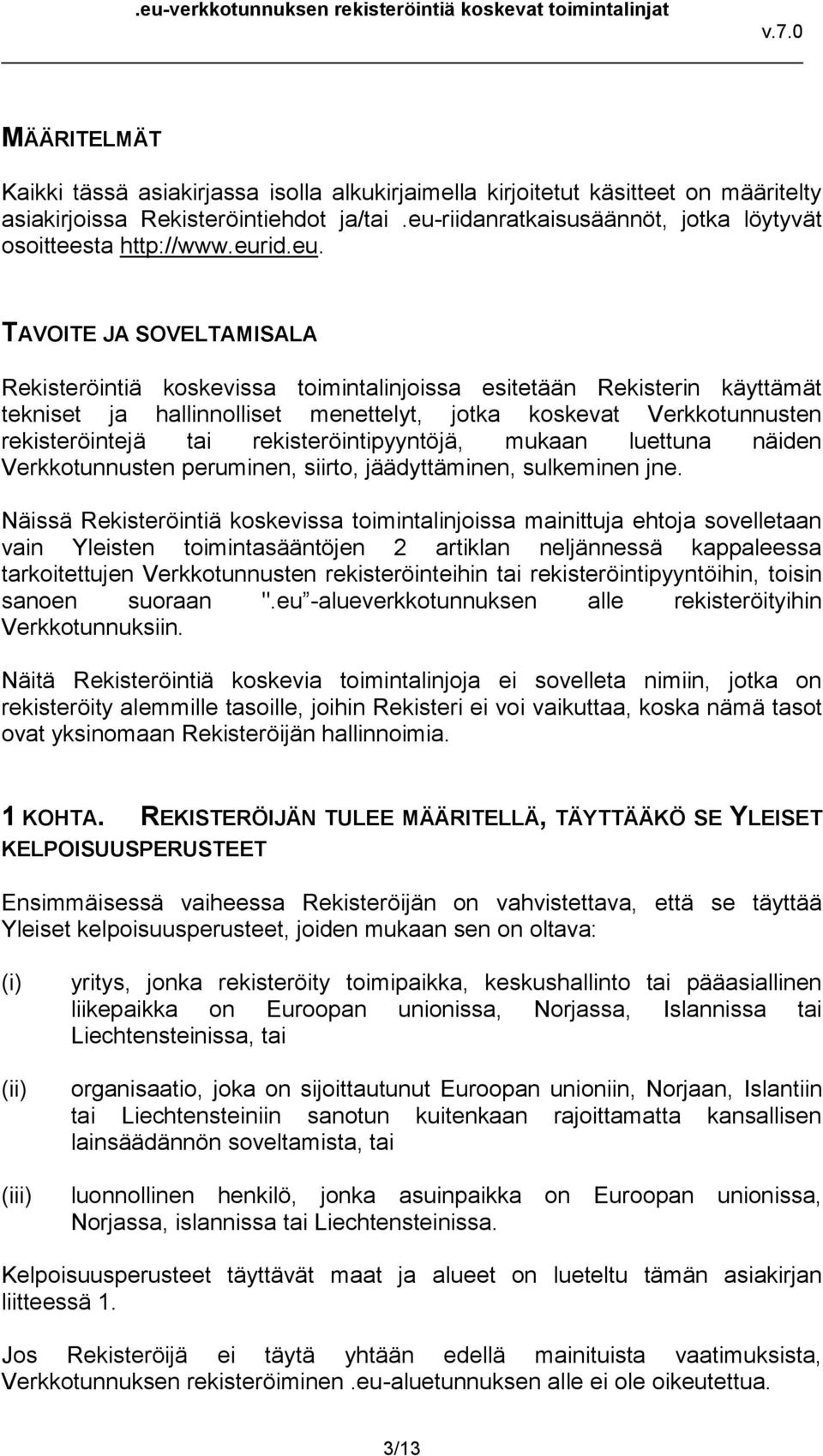 hallinnolliset menettelyt, jotka koskevat Verkkotunnusten rekisteröintejä tai rekisteröintipyyntöjä, mukaan luettuna näiden Verkkotunnusten peruminen, siirto, jäädyttäminen, sulkeminen jne.