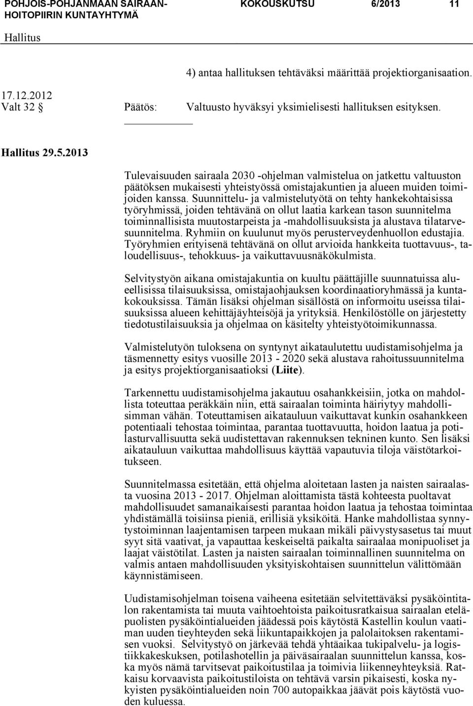 Suunnittelu- ja valmistelutyötä on tehty hankekohtaisissa työryhmissä, joiden tehtävänä on ollut laatia karkean tason suunnitelma toiminnallisista muutostarpeista ja -mahdollisuuksista ja alustava