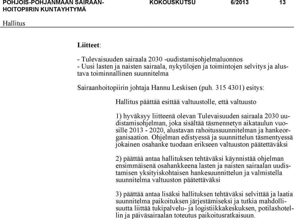 315 4301) esitys: päättää esittää valtuustolle, että valtuusto 1) hyväksyy liitteenä olevan Tulevaisuuden sairaala 2030 uudistamisohjelman, joka sisältää täsmennetyn aikataulun vuosille 2013-2020,