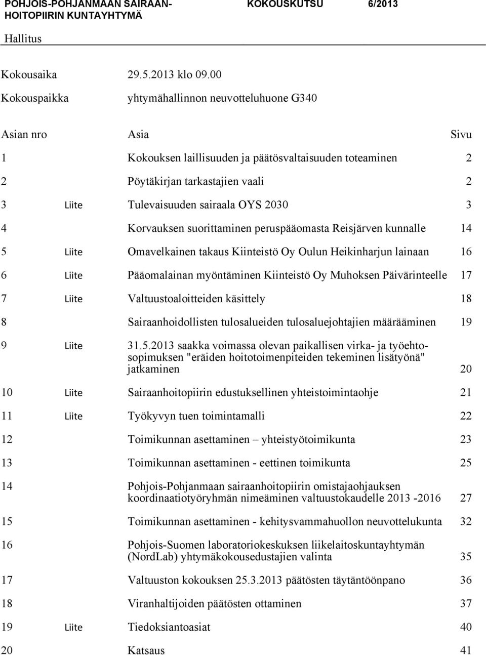 Korvauksen suorittaminen peruspääomasta Reisjärven kunnalle 14 5 Liite Omavelkainen takaus Kiinteistö Oy Oulun Heikinharjun lainaan 16 6 Liite Pääomalainan myöntäminen Kiinteistö Oy Muhoksen