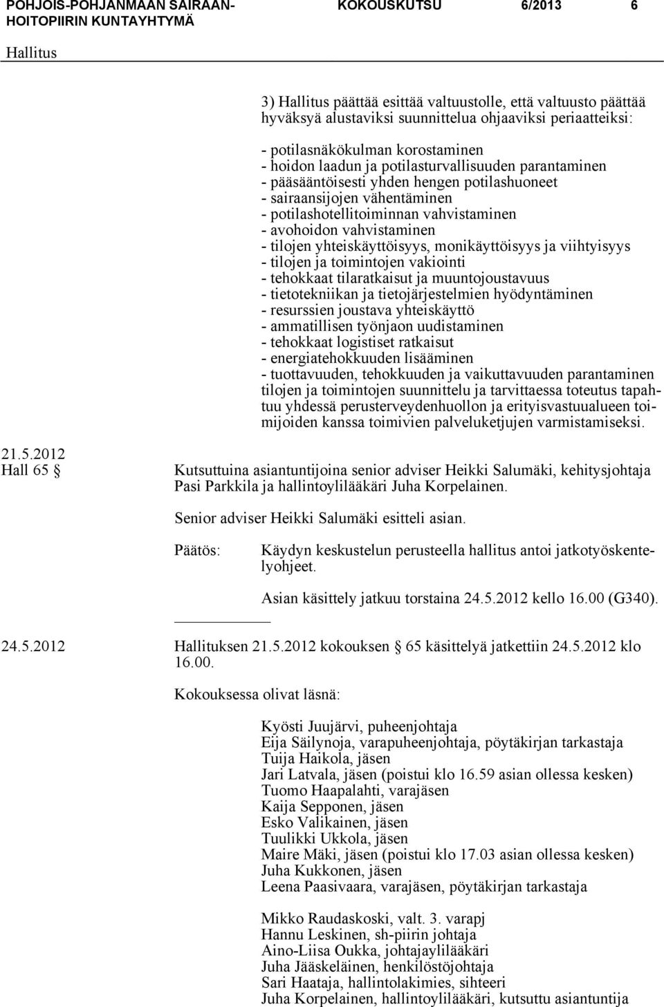 yhteiskäyttöisyys, monikäyttöisyys ja viihtyisyys - tilojen ja toimintojen vakiointi - tehokkaat tilaratkaisut ja muuntojoustavuus - tietotekniikan ja tietojärjestelmien hyödyntäminen - resurssien