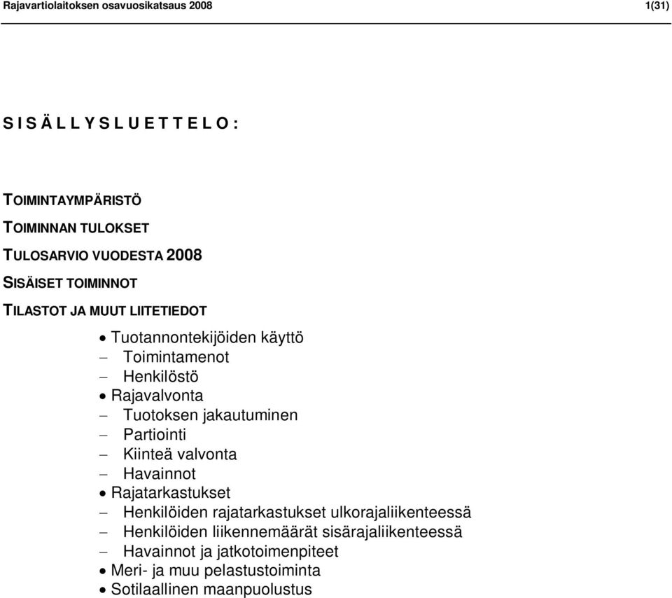 Tuotoksen jakautuminen Partiointi Kiinteä valvonta Havainnot Rajatarkastukset Henkilöiden rajatarkastukset