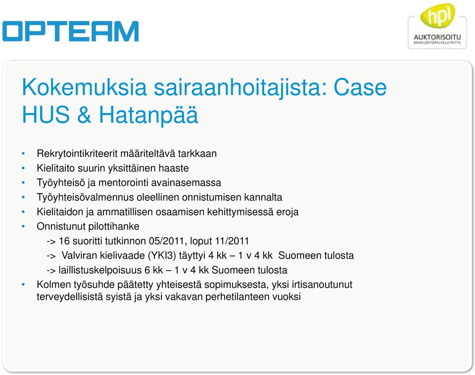 pilottihanke -> 16 suoritti tutkinnon 05/2011, loput 11/2011 -> Valviran kielivaade (YKI3) täyttyi y 4 kk 1 v 4 kk Suomeen tulosta ->