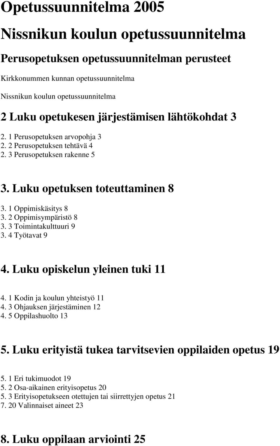 2 Oppimisympäristö 8 3. 3 Toimintakulttuuri 9 3. 4 Työtavat 9 4. Luku opiskelun yleinen tuki 11 4. 1 Kodin ja koulun yhteistyö 11 4. 3 Ohjauksen järjestäminen 12 4. 5 Oppilashuolto 13 5.