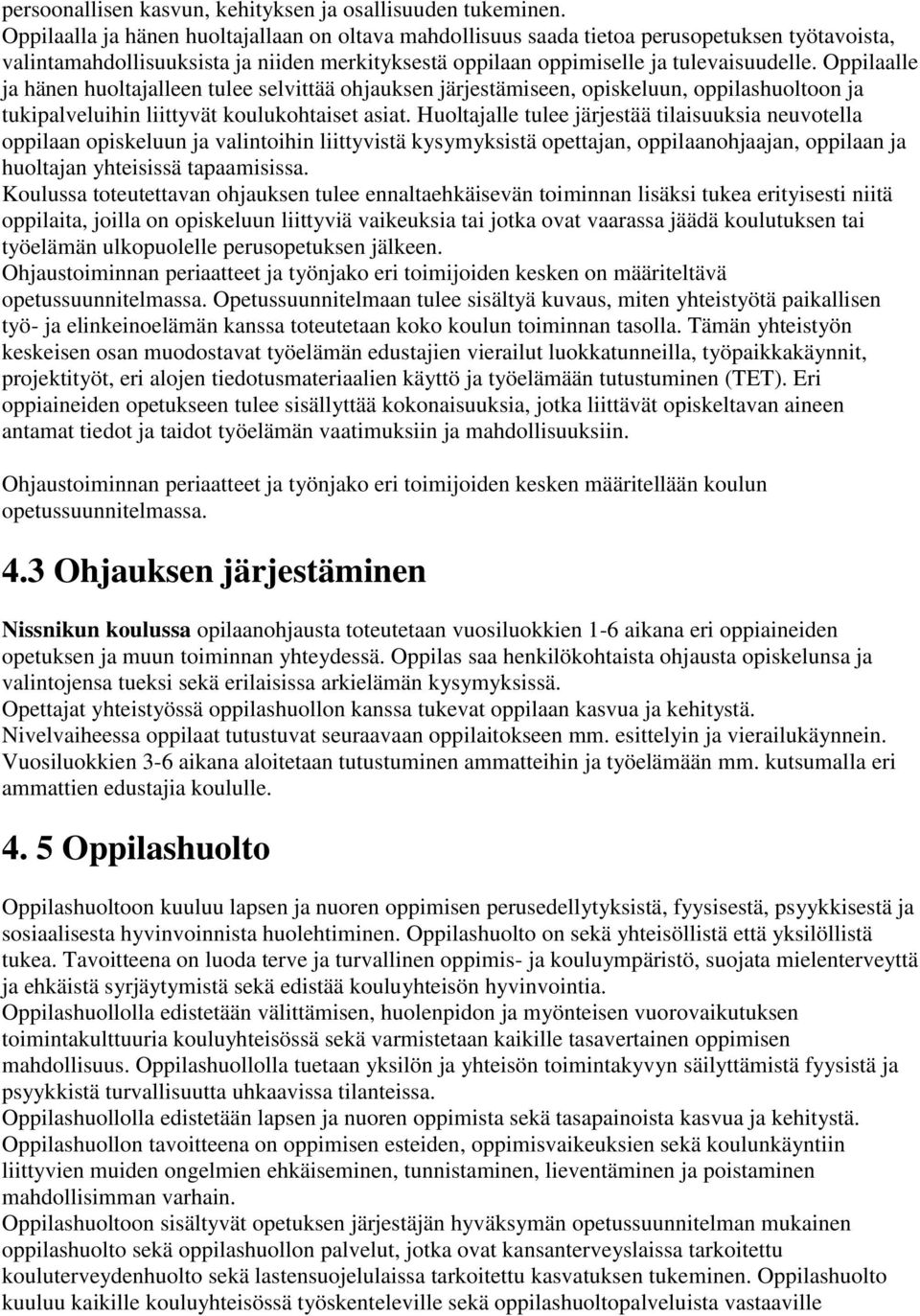 Oppilaalle ja hänen huoltajalleen tulee selvittää ohjauksen järjestämiseen, opiskeluun, oppilashuoltoon ja tukipalveluihin liittyvät koulukohtaiset asiat.