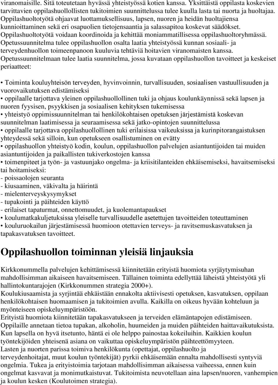 Oppilashuoltotyötä ohjaavat luottamuksellisuus, lapsen, nuoren ja heidän huoltajiensa kunnioittaminen sekä eri osapuolien tietojensaantia ja salassapitoa koskevat säädökset.