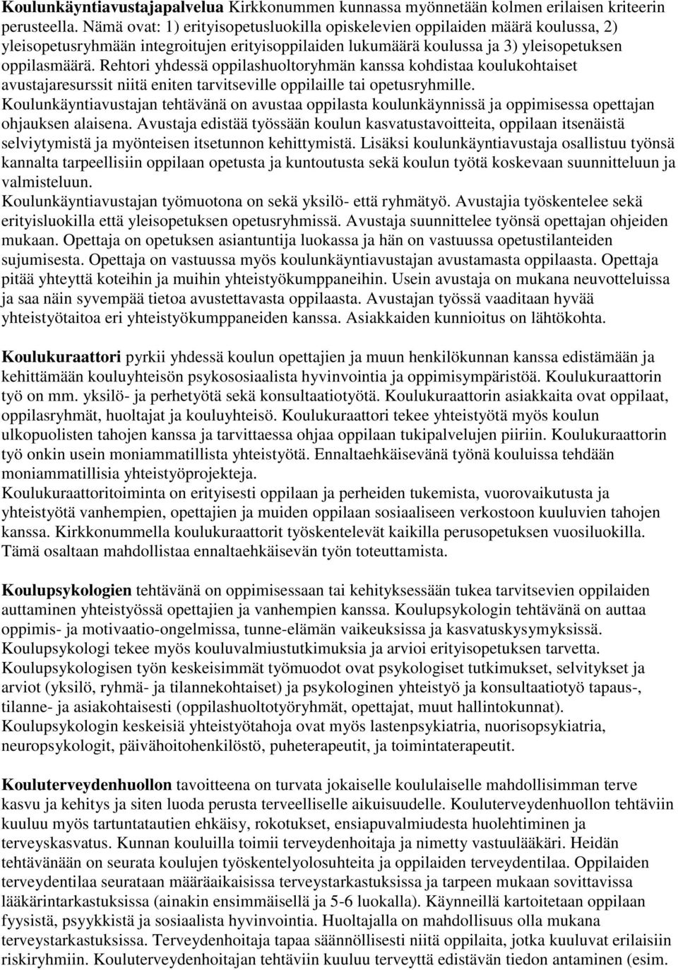 Rehtori yhdessä oppilashuoltoryhmän kanssa kohdistaa koulukohtaiset avustajaresurssit niitä eniten tarvitseville oppilaille tai opetusryhmille.