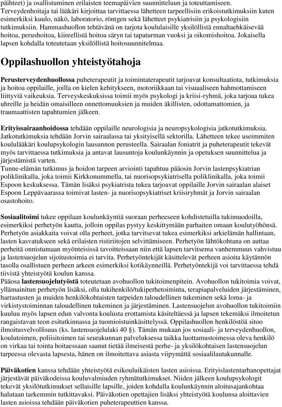 tutkimuksiin. Hammashuollon tehtävänä on tarjota koululaisille yksilöllistä ennaltaehkäisevää hoitoa, perushoitoa, kiireellistä hoitoa säryn tai tapaturman vuoksi ja oikomishoitoa.