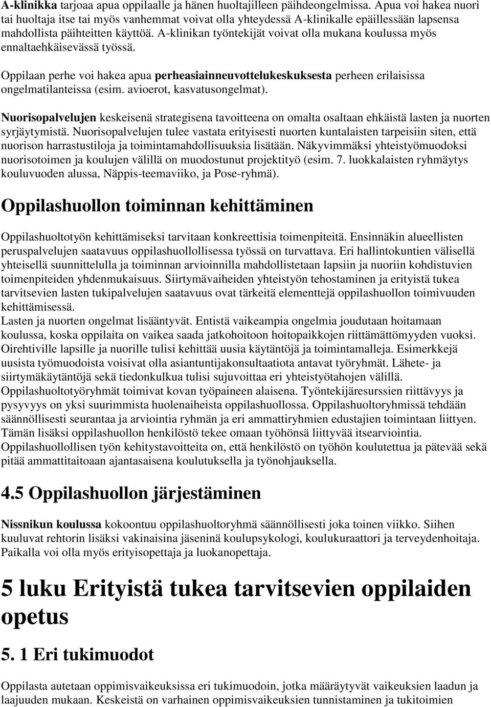 A-klinikan työntekijät voivat olla mukana koulussa myös ennaltaehkäisevässä työssä. Oppilaan perhe voi hakea apua perheasiainneuvottelukeskuksesta perheen erilaisissa ongelmatilanteissa (esim.