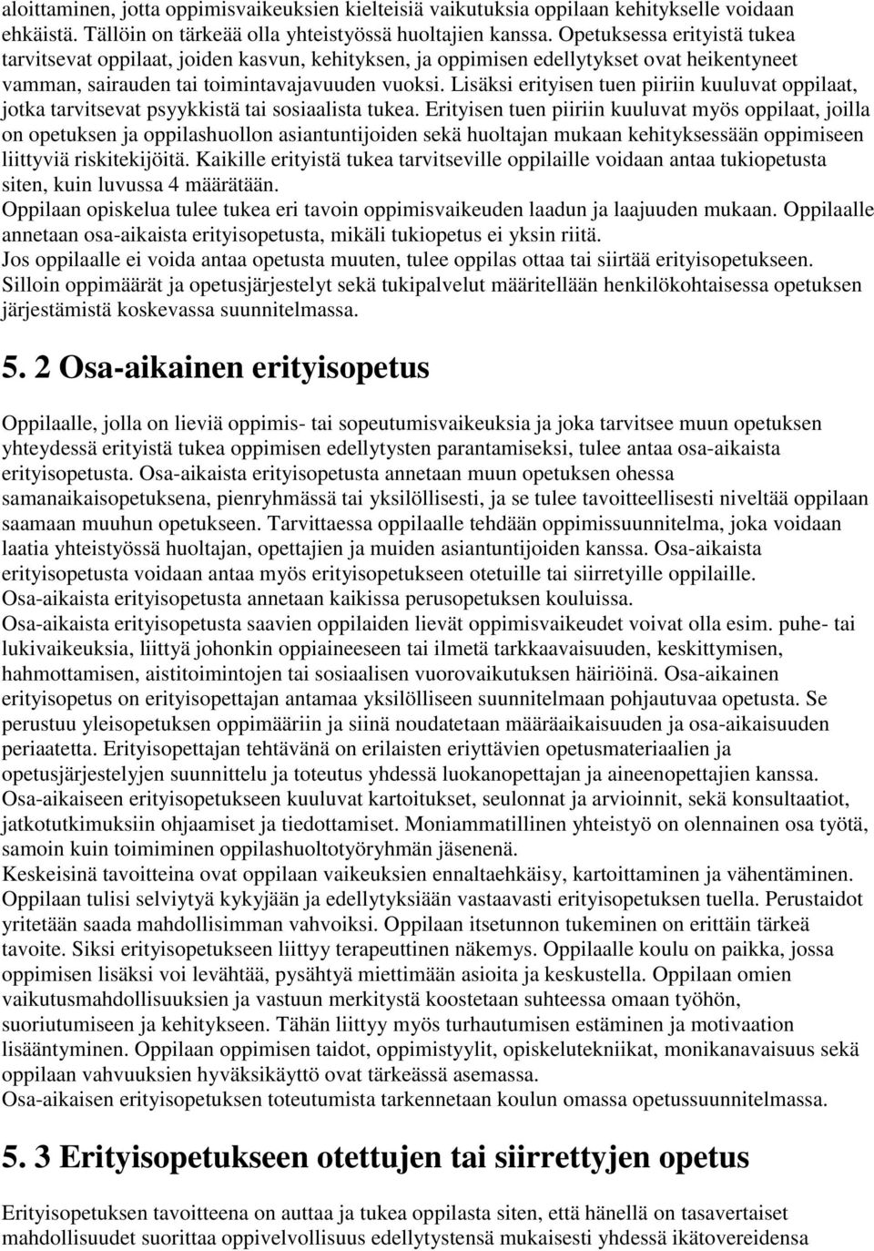 Lisäksi erityisen tuen piiriin kuuluvat oppilaat, jotka tarvitsevat psyykkistä tai sosiaalista tukea.