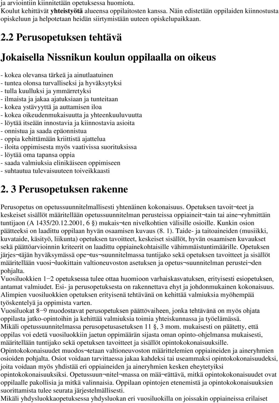 2 Perusopetuksen tehtävä Jokaisella Nissnikun koulun oppilaalla on oikeus - kokea olevansa tärkeä ja ainutlaatuinen - tuntea olonsa turvalliseksi ja hyväksytyksi - tulla kuulluksi ja ymmärretyksi -