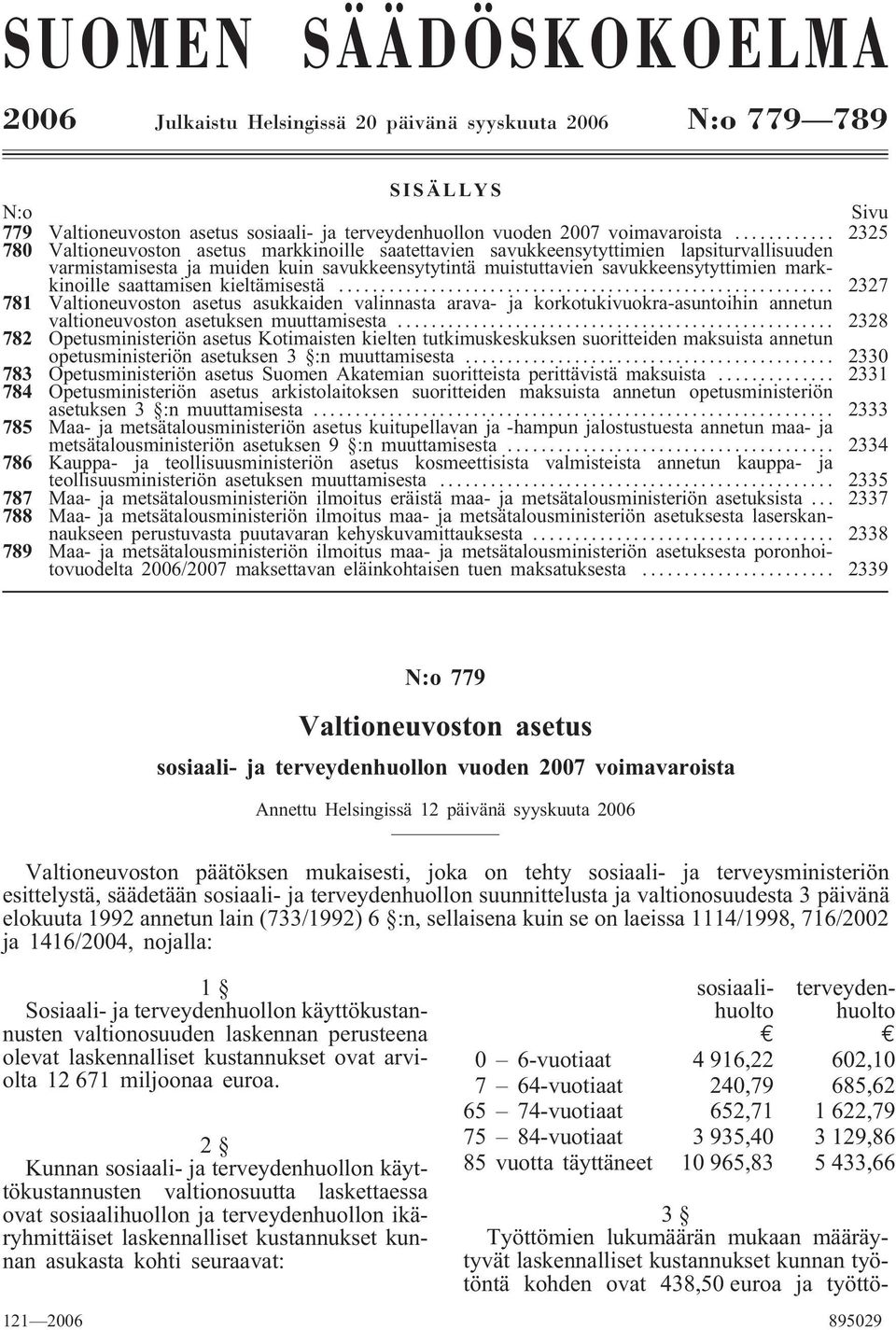 saattamisen kieltämisestä... 2327 781 Valtioneuvoston asetus asukkaiden valinnasta arava- ja korkotukivuokra-asuntoihin annetun valtioneuvoston asetuksen muuttamisesta.