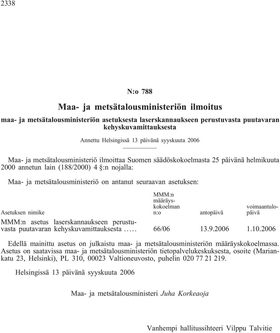 asetuksen: MMM:n määräyskokoelman n:o voimaantulopäivä Asetuksen nimike antopäivä MMM:n asetus laserskannaukseen perustuvasta puutavaran kehyskuvamittauksesta... 66/06 13.9.2006 1.10.