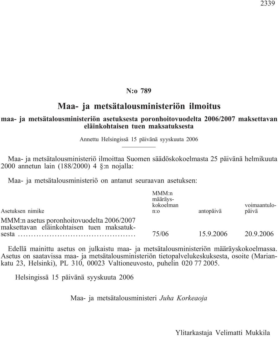 seuraavan asetuksen: MMM:n määräyskokoelman n:o voimaantulopäivä Asetuksen nimike antopäivä MMM:n asetus poronhoitovuodelta 2006/2007 maksettavan eläinkohtaisen tuen maksatuksesta... 75/06 15.9.