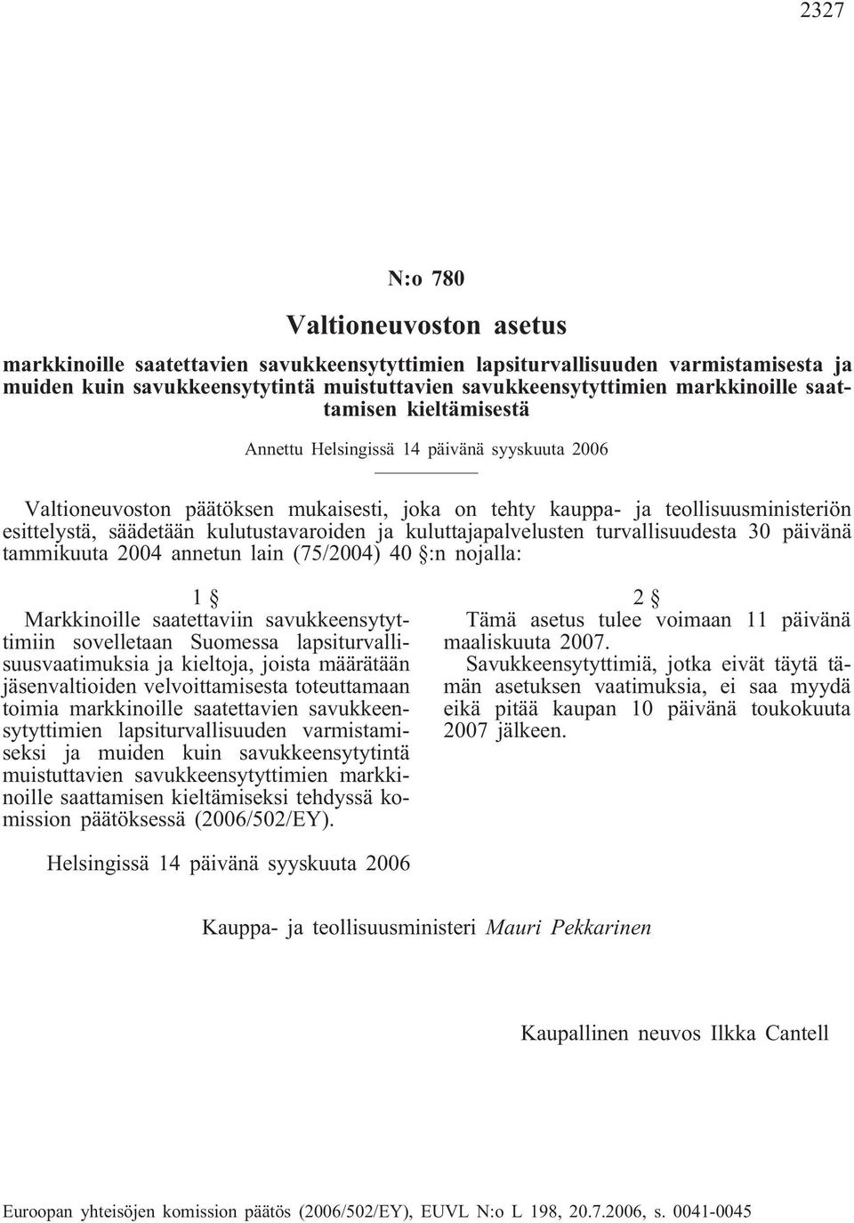 kulutustavaroiden ja kuluttajapalvelusten turvallisuudesta 30 päivänä tammikuuta 2004 annetun lain (75/2004) 40 :n nojalla: 1 Markkinoille saatettaviin savukkeensytyttimiin sovelletaan Suomessa