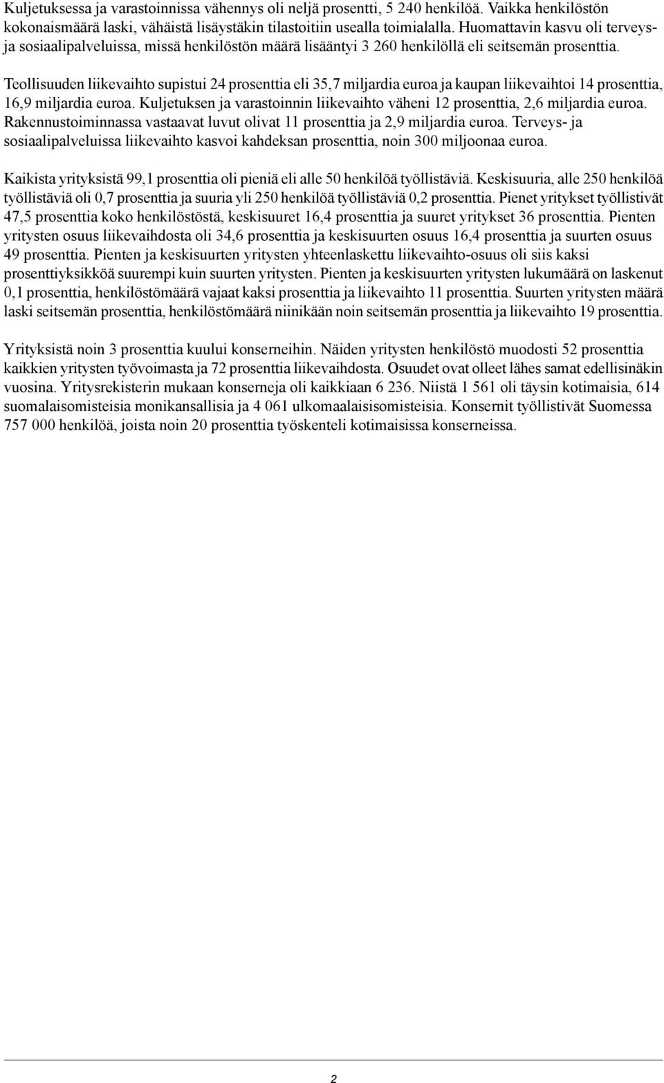 Teollisuuden liikevaihto supistui 24 prosenttia eli 35,7 miljardia euroa ja kaupan liikevaihtoi 14 prosenttia, 16,9 miljardia euroa.