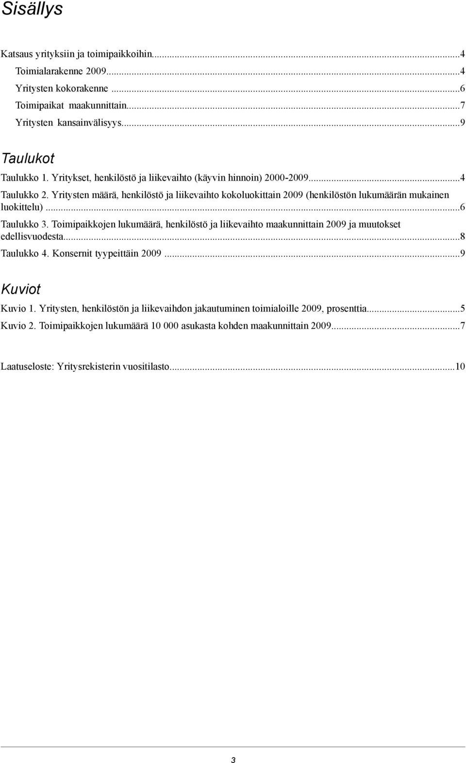 ..6 Taulukko 3. Toimipaikkojen lukumäärä, henkilöstö ja liikevaihto maakunnittain 2009 ja muutokset edellisvuodesta...8 Taulukko 4. Konsernit tyypeittäin 2009...9 Kuviot Kuvio 1.