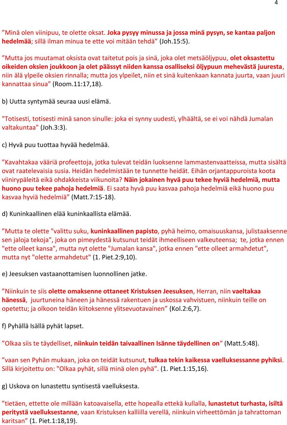 ylpeile oksien rinnalla; mutta jos ylpeilet, niin et sinä kuitenkaan kannata juurta, vaan juuri kannattaa sinua (Room.11:17,18). b) Uutta syntymää seuraa uusi elämä.