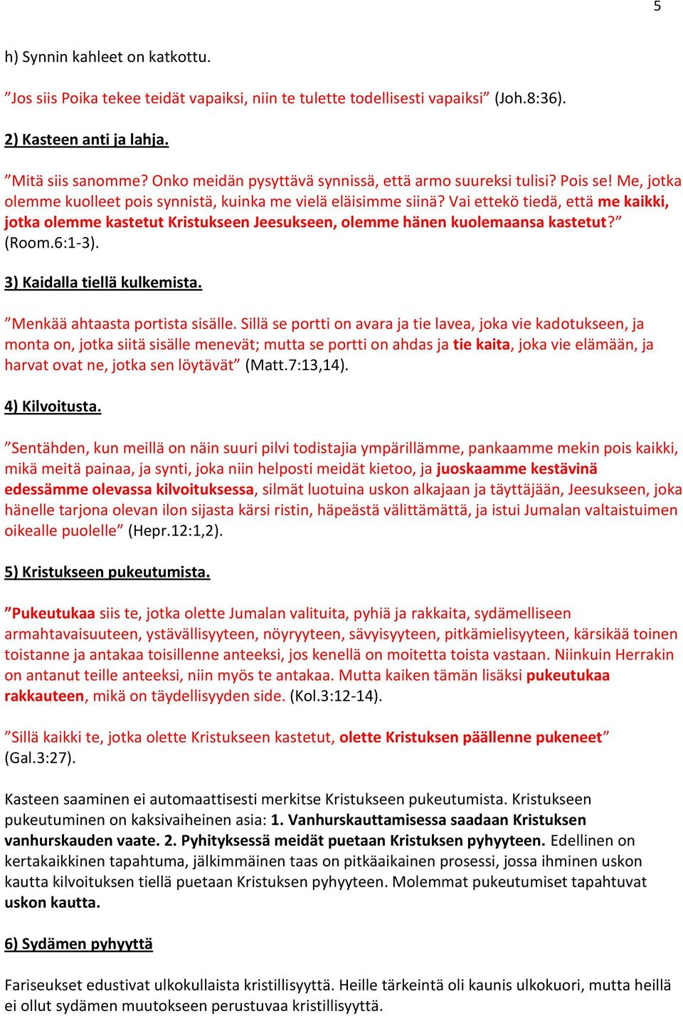 Vai ettekö tiedä, että me kaikki, jotka olemme kastetut Kristukseen Jeesukseen, olemme hänen kuolemaansa kastetut? (Room.6:1-3). 3) Kaidalla tiellä kulkemista. Menkää ahtaasta portista sisälle.