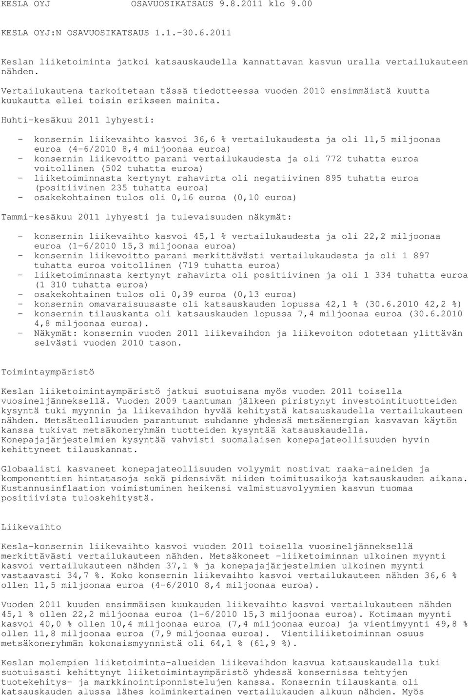 Huh-kesäkuu 2011 lyhyes: - konsernin liikevaihto kasvoi 36,6 % vertailukaudesta ja oli 11,5 miljoonaa euroa (4-6/2010 8,4 miljoonaa euroa) - konsernin liikevoitto parani vertailukaudesta ja oli 772