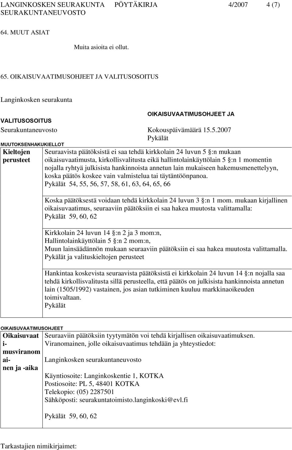 5.2007 Pykälät MUUTOKSENHAKUKIELLOT Kieltojen perusteet Seuraavista päätöksistä ei saa tehdä kirkkolain 24 luvun 5 :n mukaan oikaisuvaatimusta, kirkollisvalitusta eikä hallintolainkäyttölain 5 :n 1