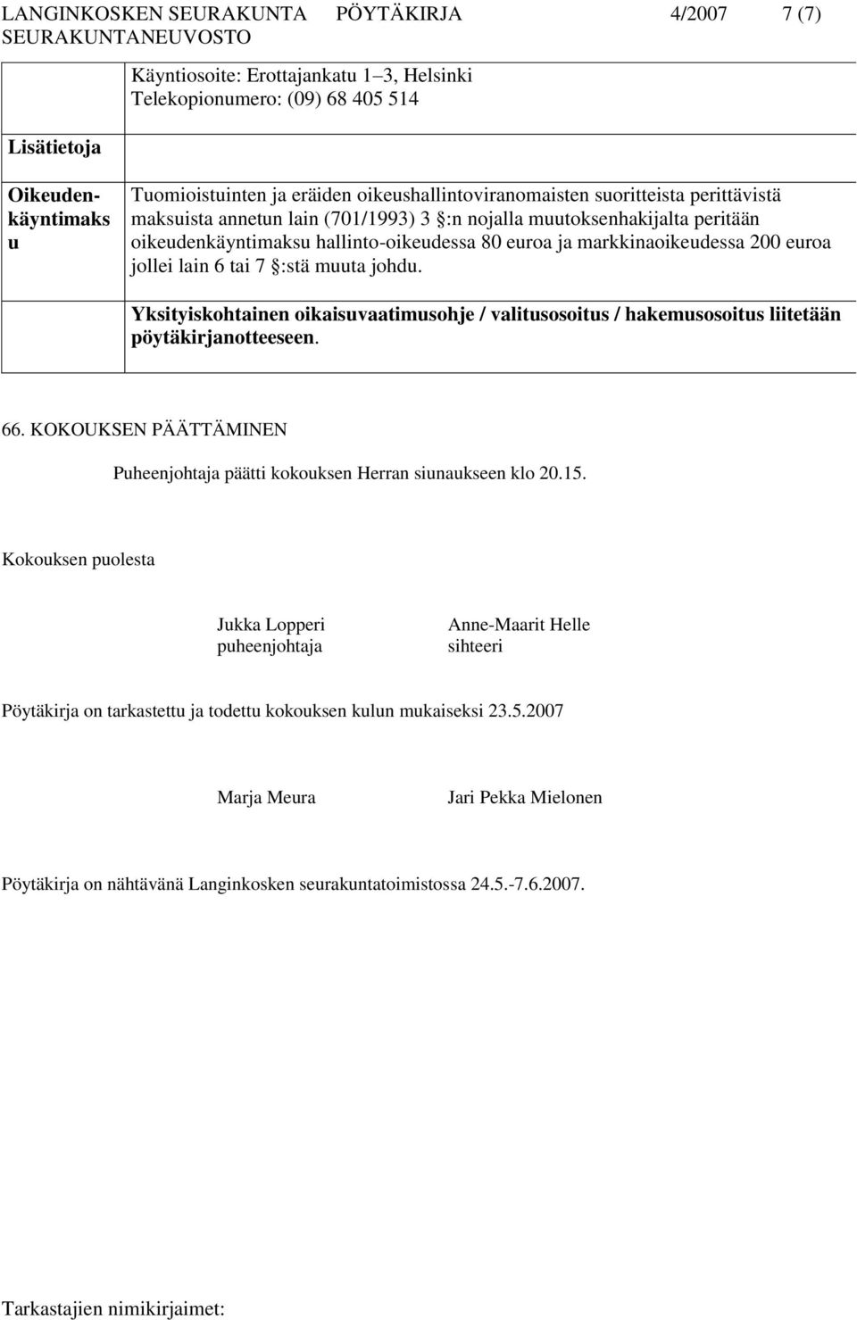 200 euroa jollei lain 6 tai 7 :stä muuta johdu. Yksityiskohtainen oikaisuvaatimusohje / valitusosoitus / hakemusosoitus liitetään pöytäkirjanotteeseen. 66.