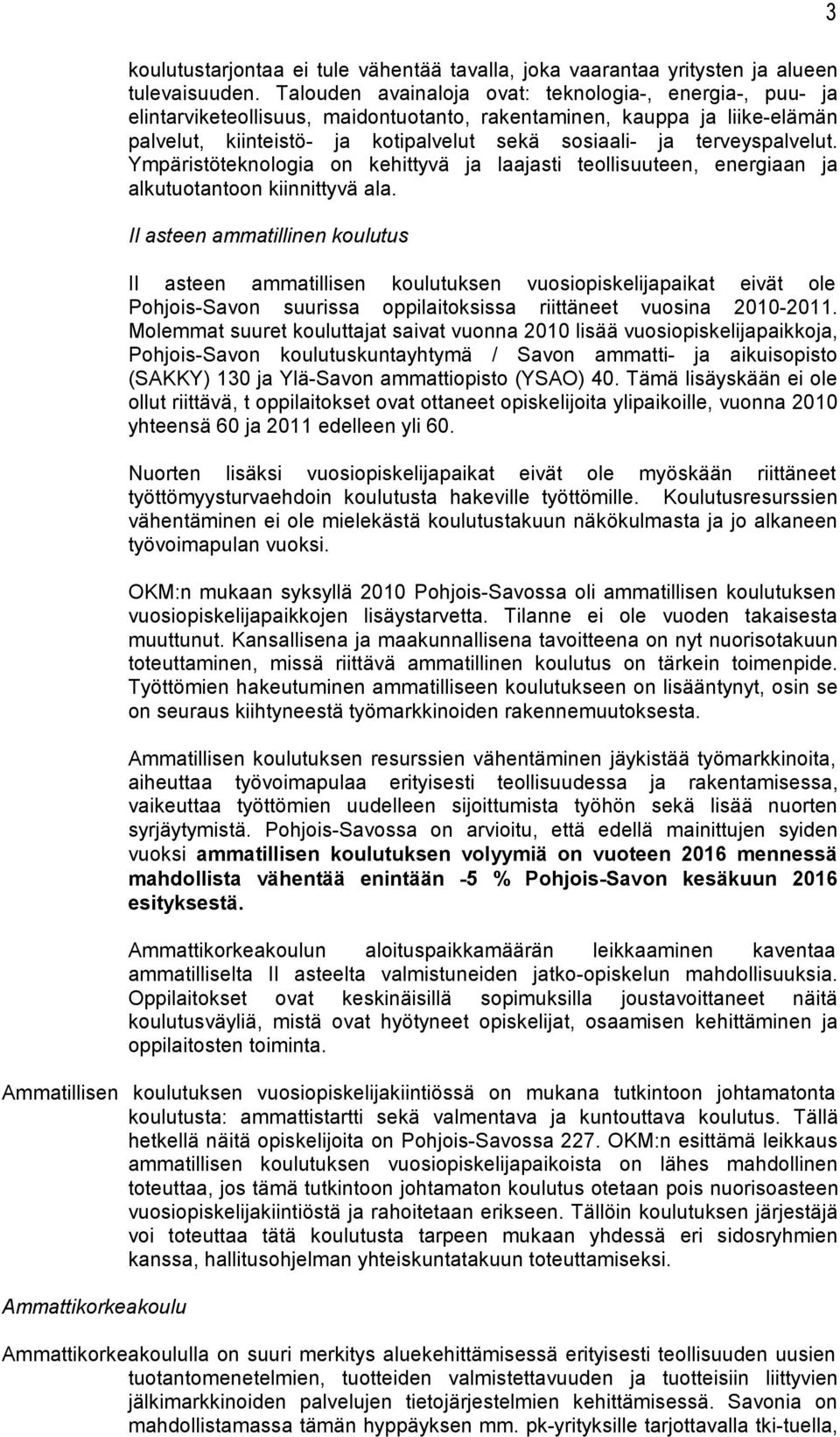 terveyspalvelut. Ympäristöteknologia on kehittyvä ja laajasti teollisuuteen, energiaan ja alkutuotantoon kiinnittyvä ala.